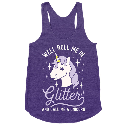 Well Roll Me In Glitter And Call Me a Unicorn Racerback Tank