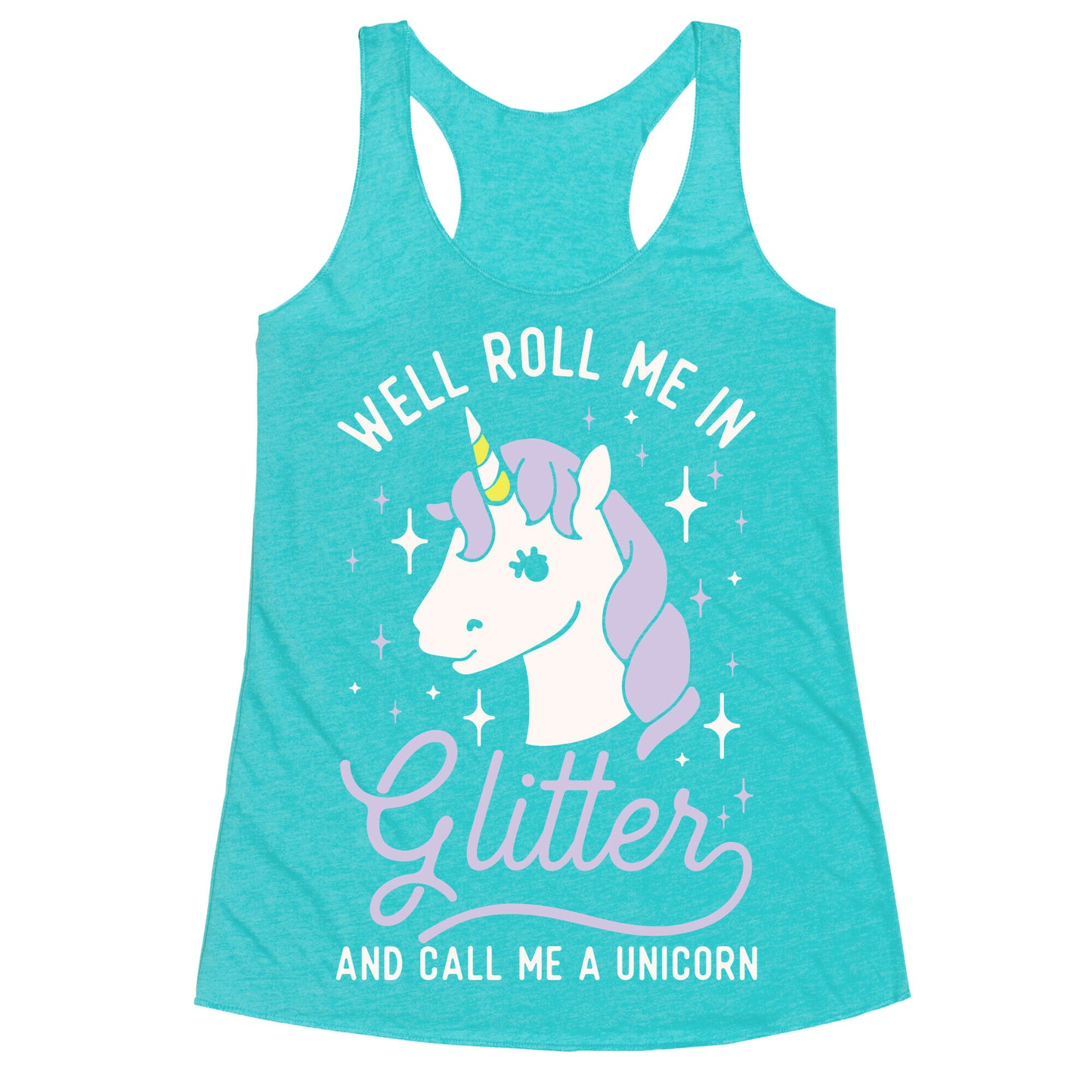 Well Roll Me In Glitter And Call Me a Unicorn Racerback Tank