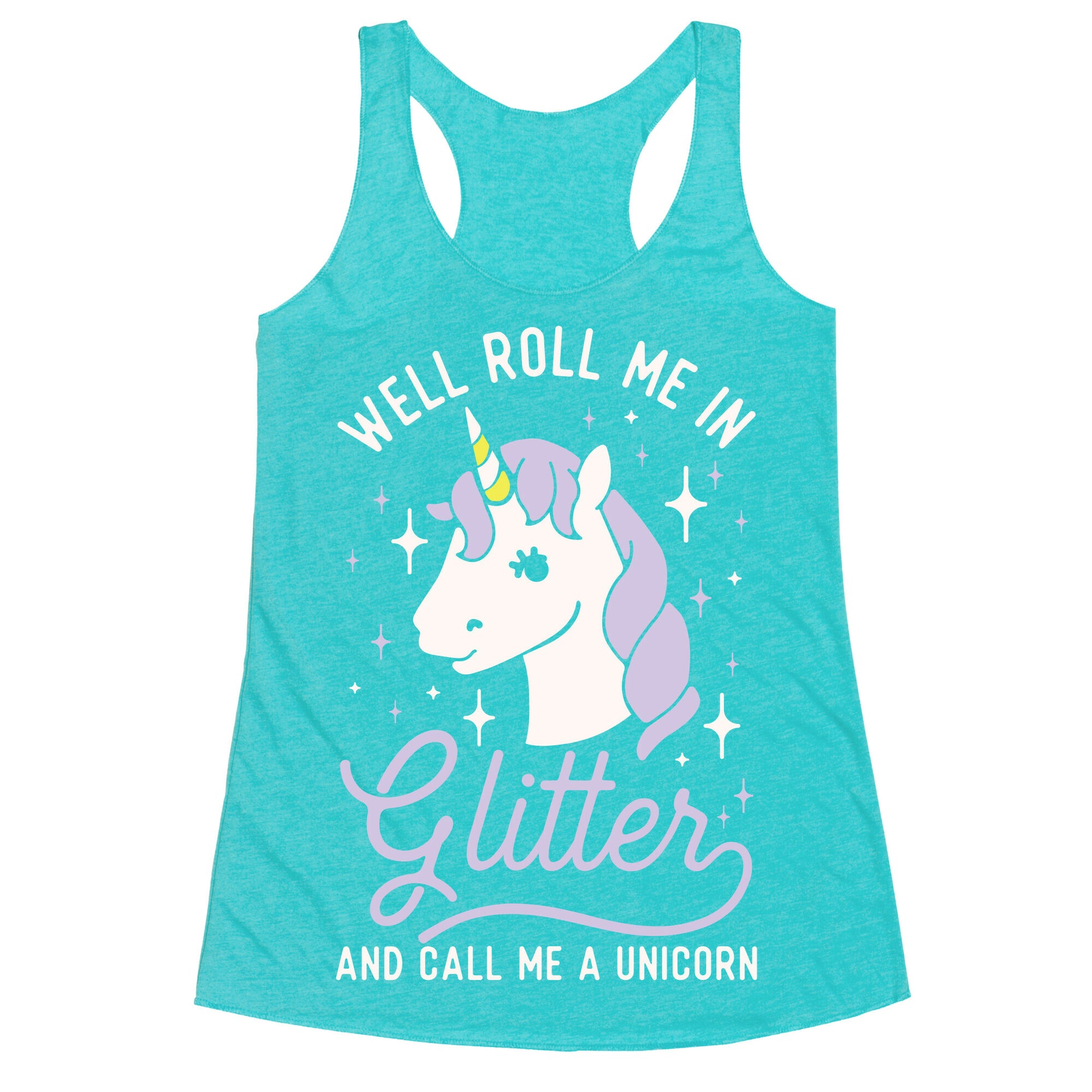 Well Roll Me In Glitter And Call Me a Unicorn Racerback Tank