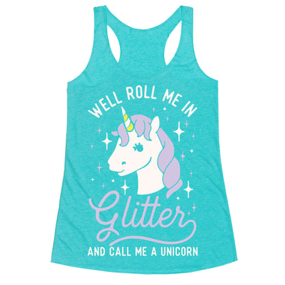Well Roll Me In Glitter And Call Me a Unicorn Racerback Tank