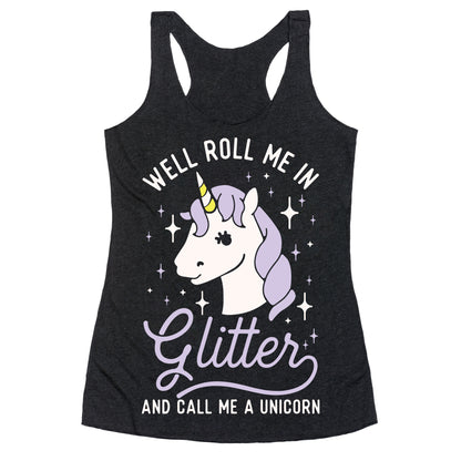 Well Roll Me In Glitter And Call Me a Unicorn Racerback Tank