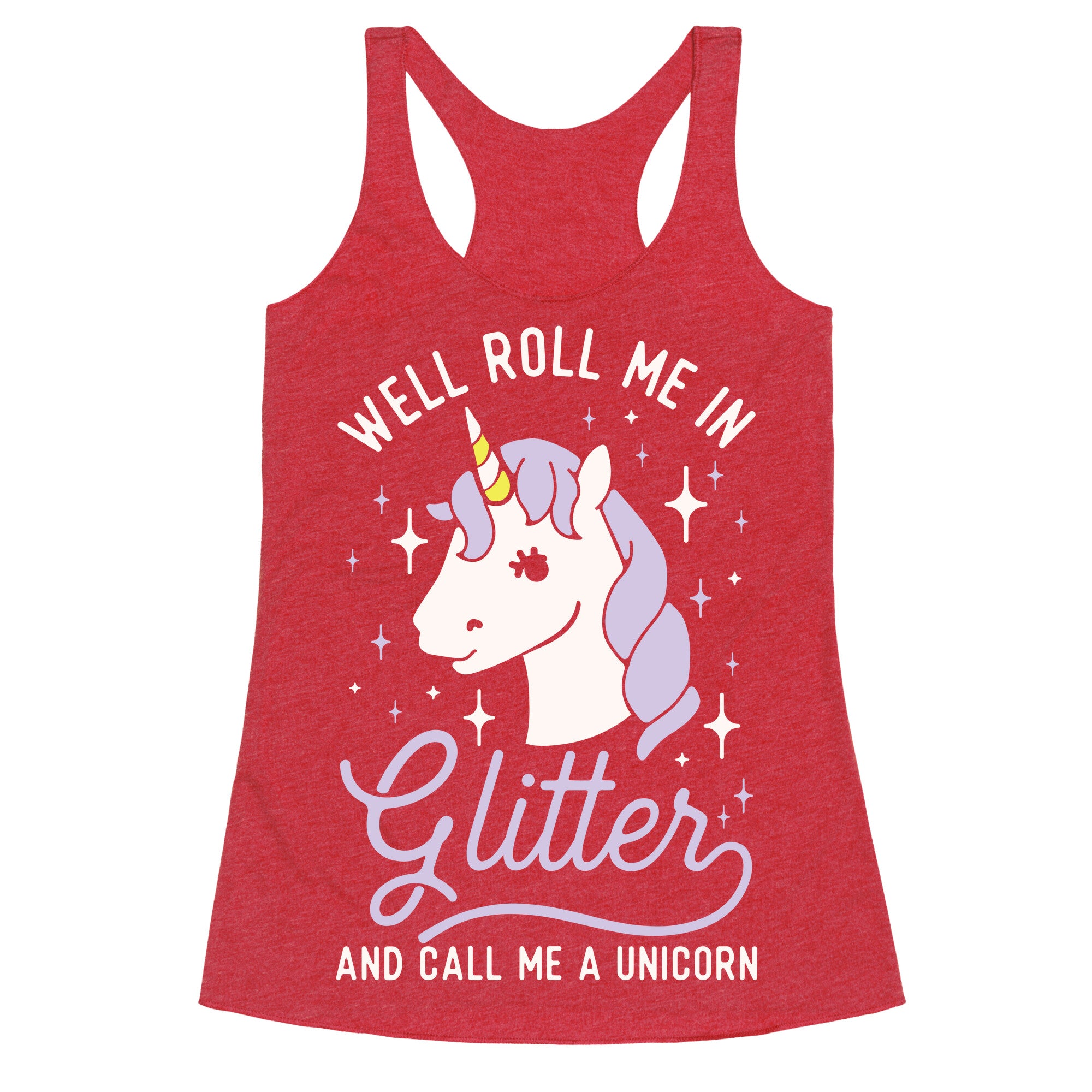 Well Roll Me In Glitter And Call Me a Unicorn Racerback Tank