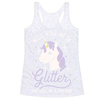 Well Roll Me In Glitter And Call Me a Unicorn Racerback Tank