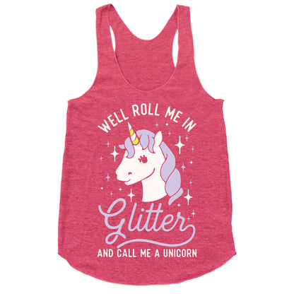 Well Roll Me In Glitter And Call Me a Unicorn Racerback Tank