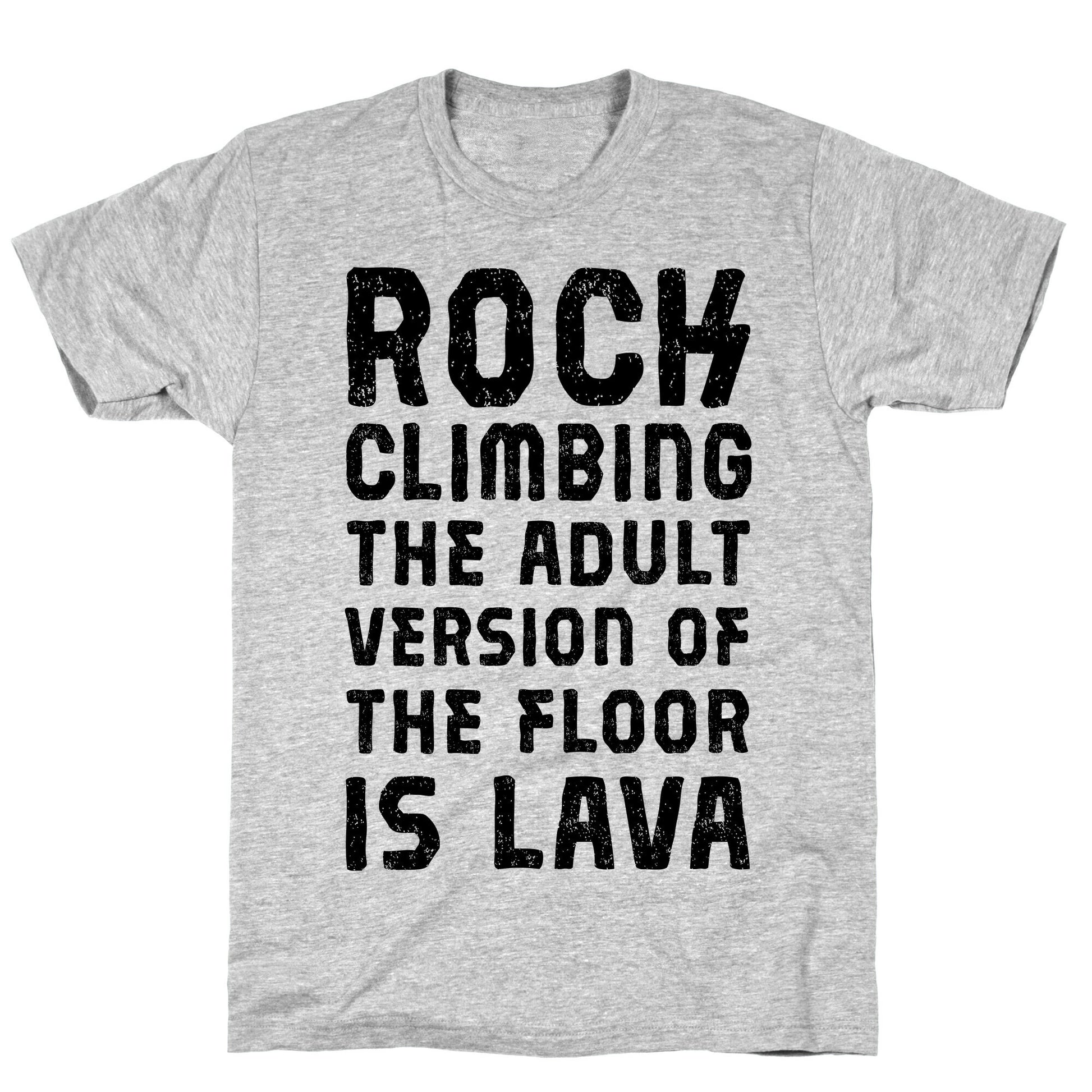 Rock Climing The Adult Version Of The Floor Is Lava T-Shirt