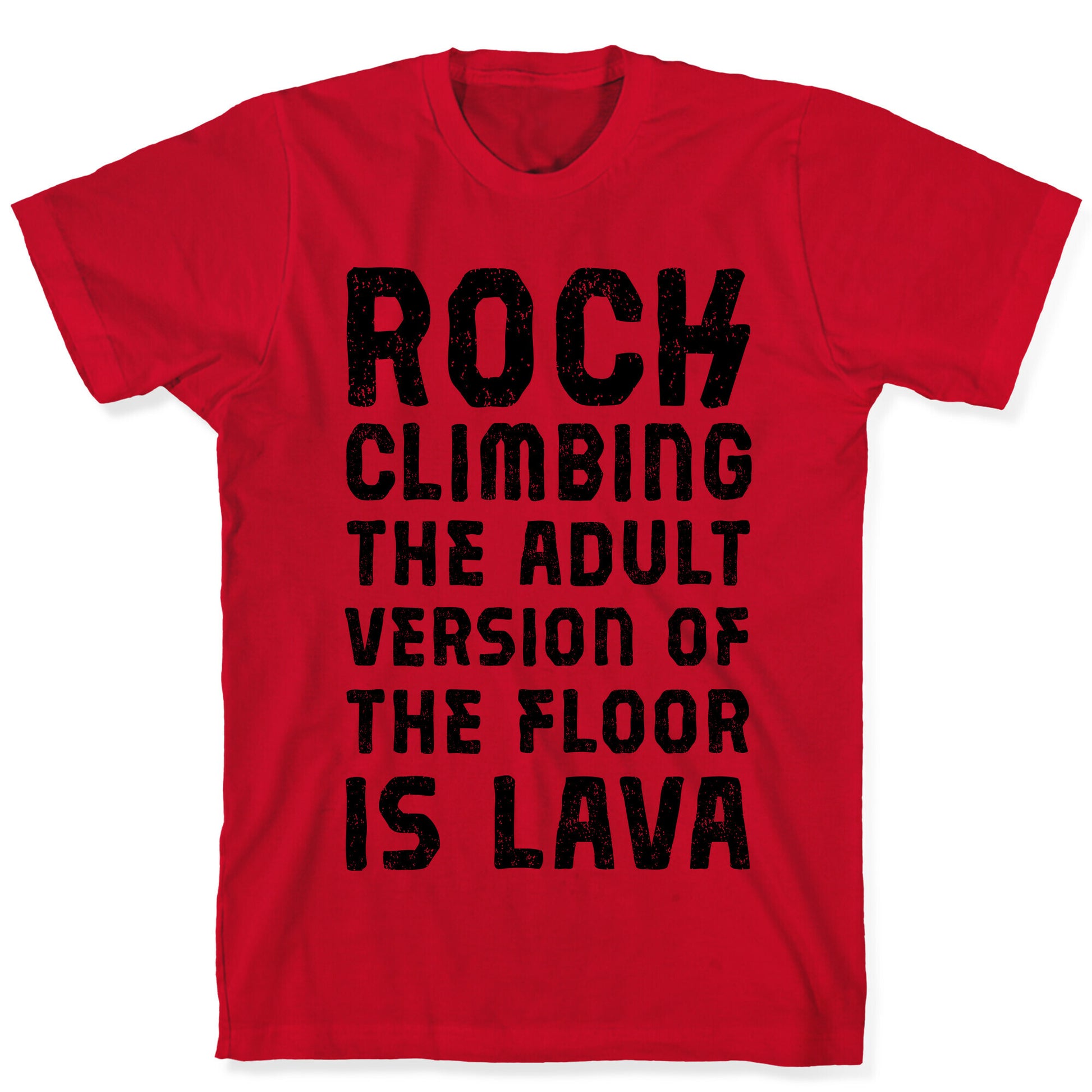 Rock Climing The Adult Version Of The Floor Is Lava T-Shirt