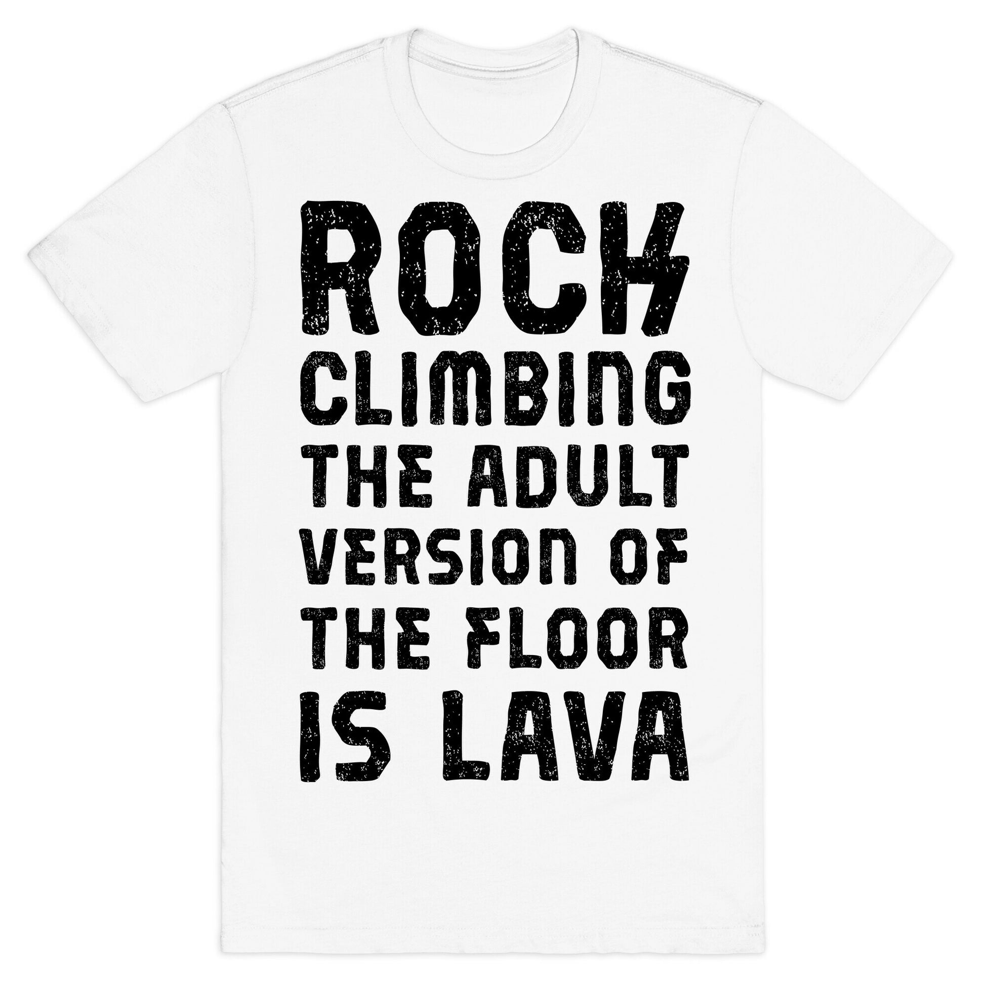 Rock Climing The Adult Version Of The Floor Is Lava T-Shirt