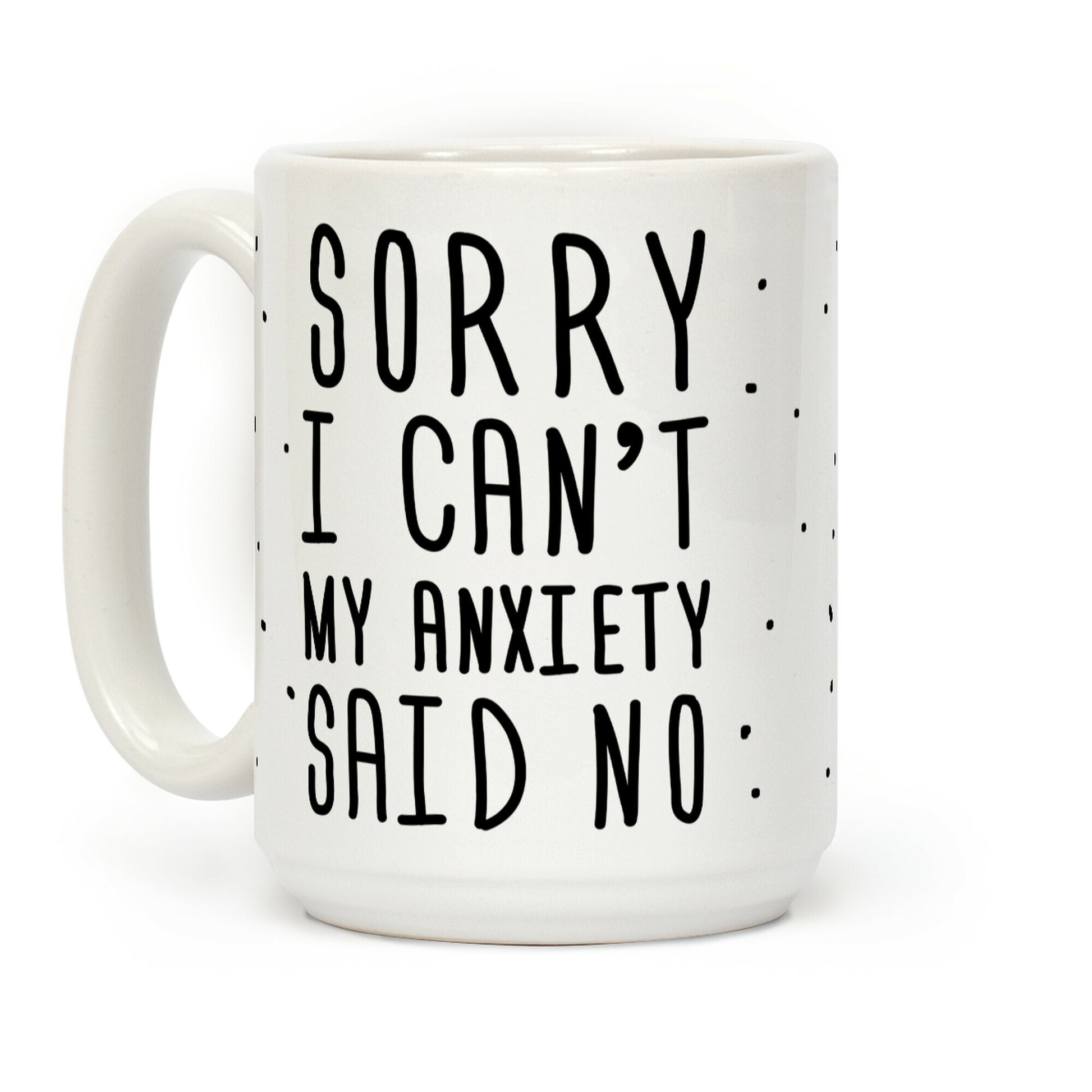 Sorry I Can't My Anxiety Said No Coffee Mug