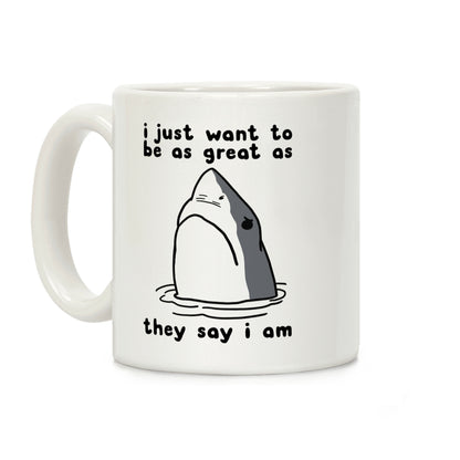I Just Want To Be As Great As They Say I Am Coffee Mug
