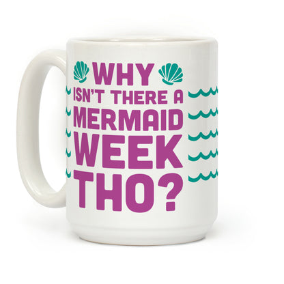 Why Isn't There A Mermaid Week Tho? Coffee Mug
