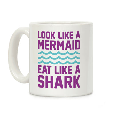 Look Like A Mermaid Eat Like A Shark Coffee Mug