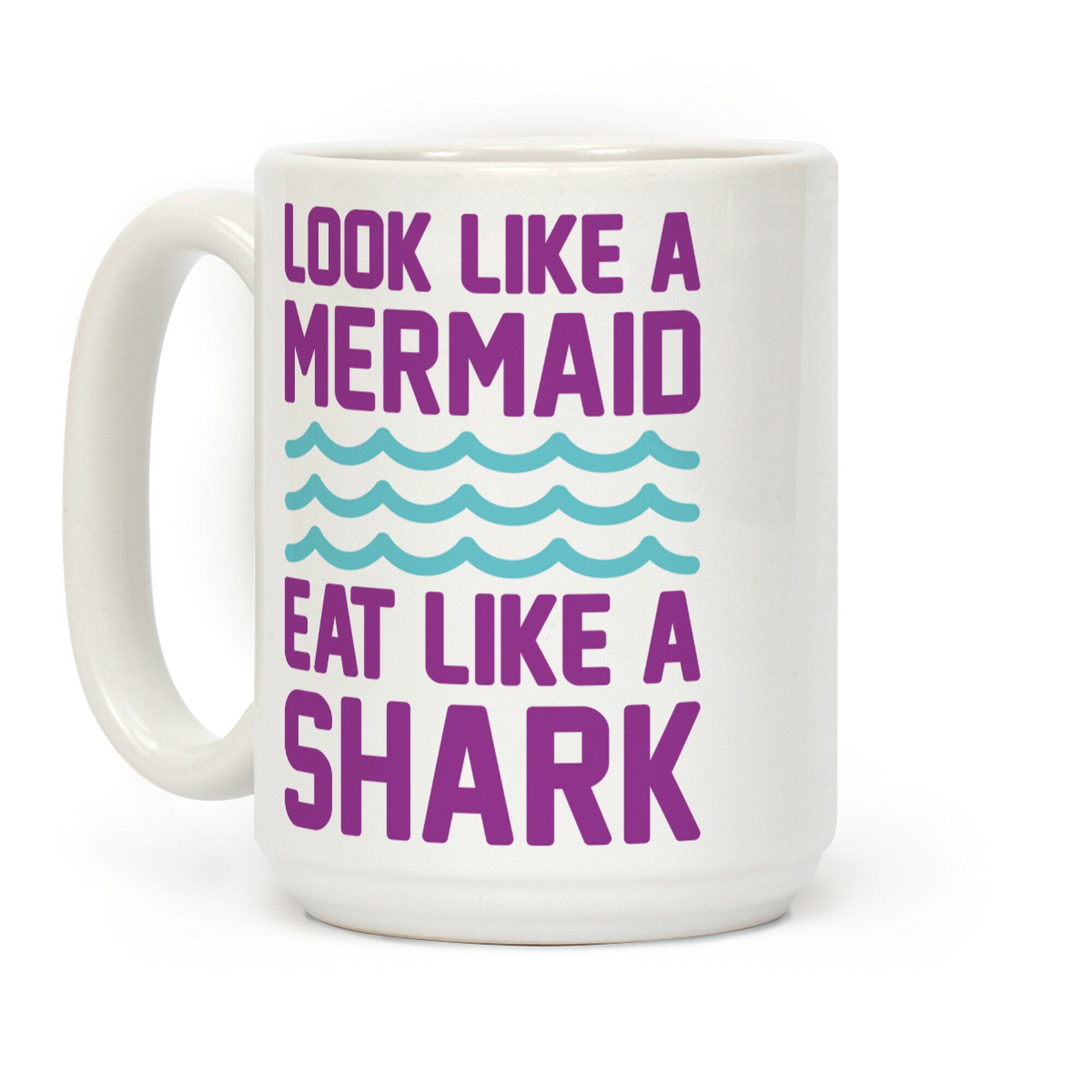 Look Like A Mermaid Eat Like A Shark Coffee Mug