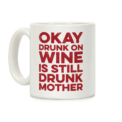 Okay Drunk On Wine Is Still Drunk Mother Coffee Mug