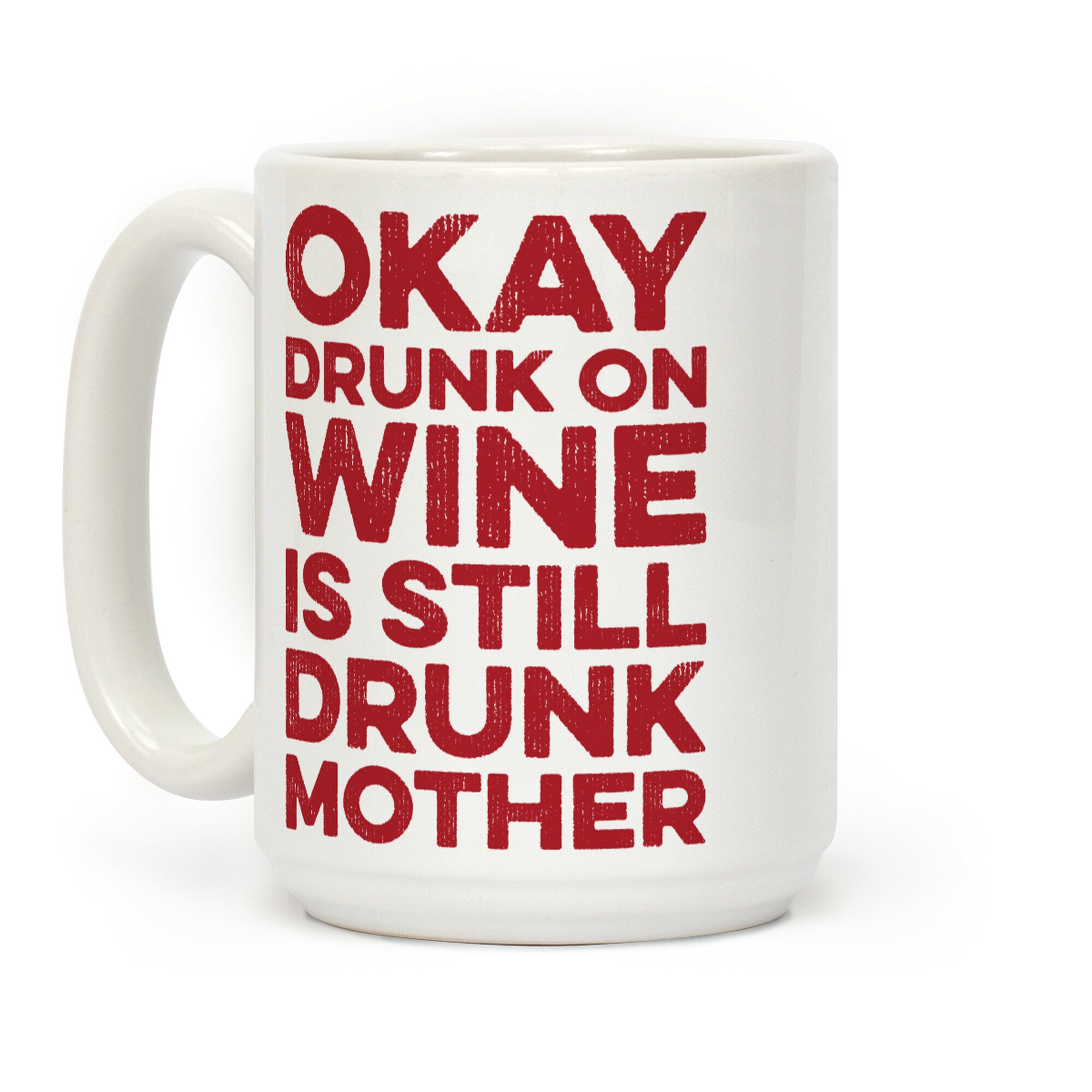 Okay Drunk On Wine Is Still Drunk Mother Coffee Mug