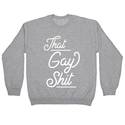 That Gay Shit Crewneck Sweatshirt