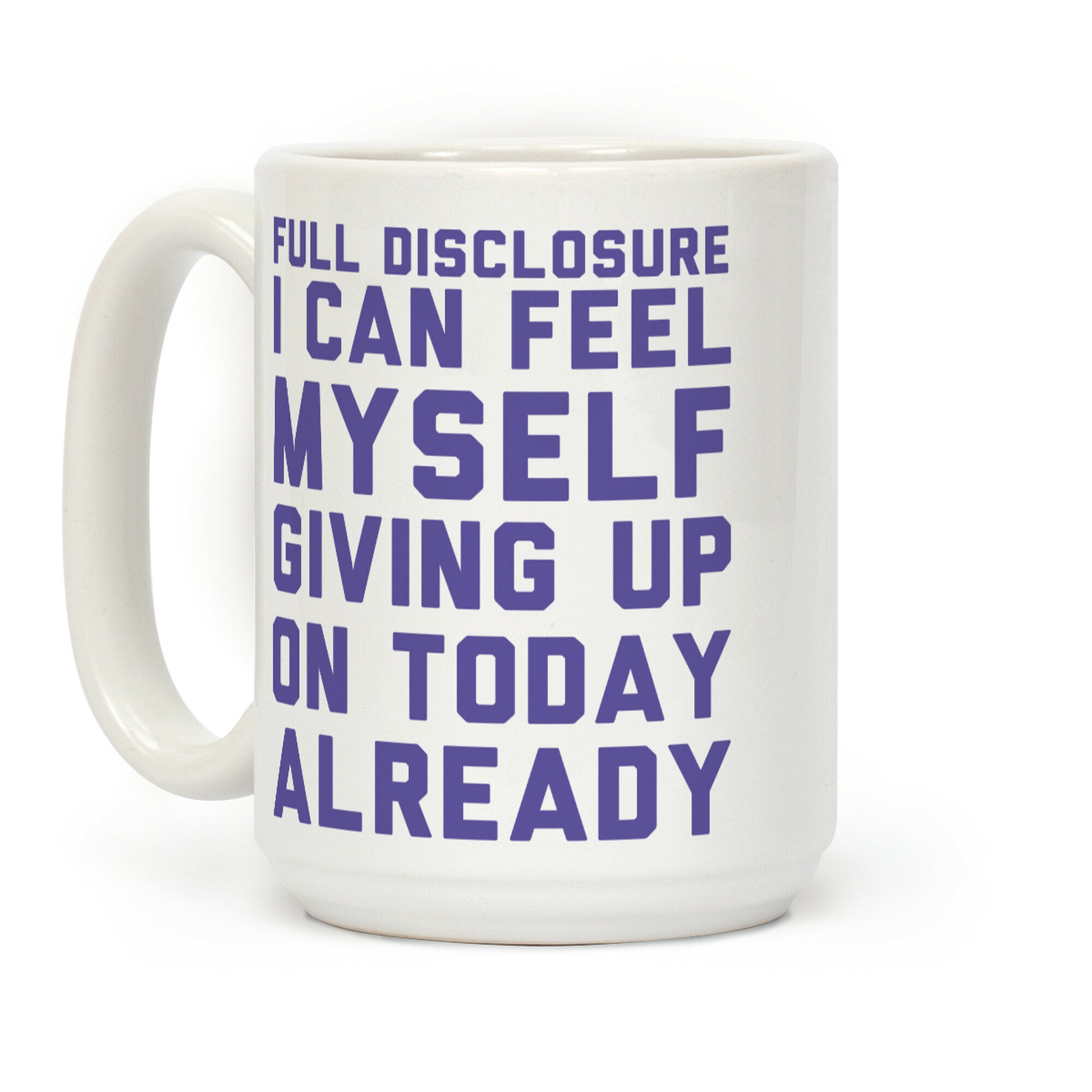 Full Disclosure I Can Feel Myself Giving Up Coffee Mug