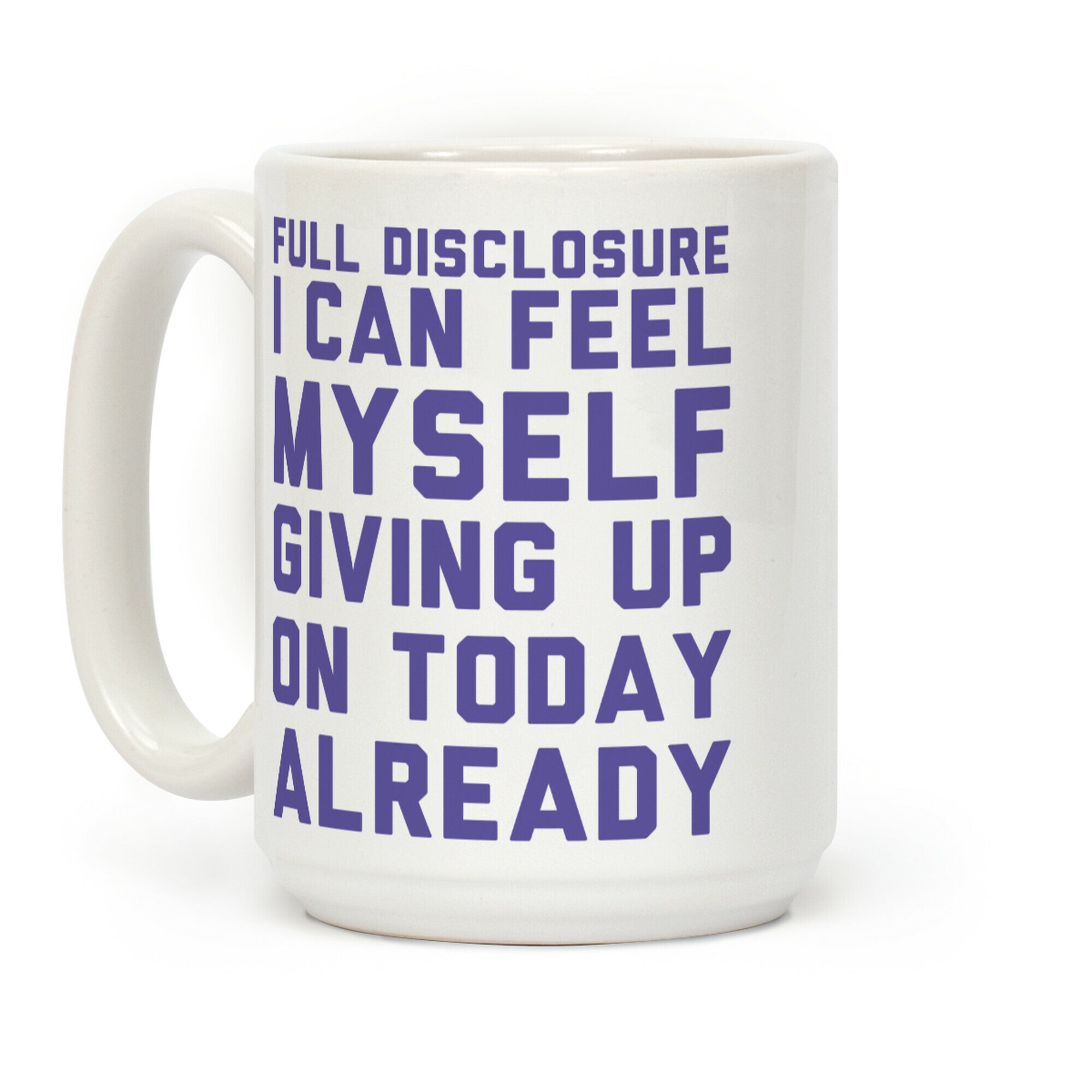 Full Disclosure I Can Feel Myself Giving Up Coffee Mug