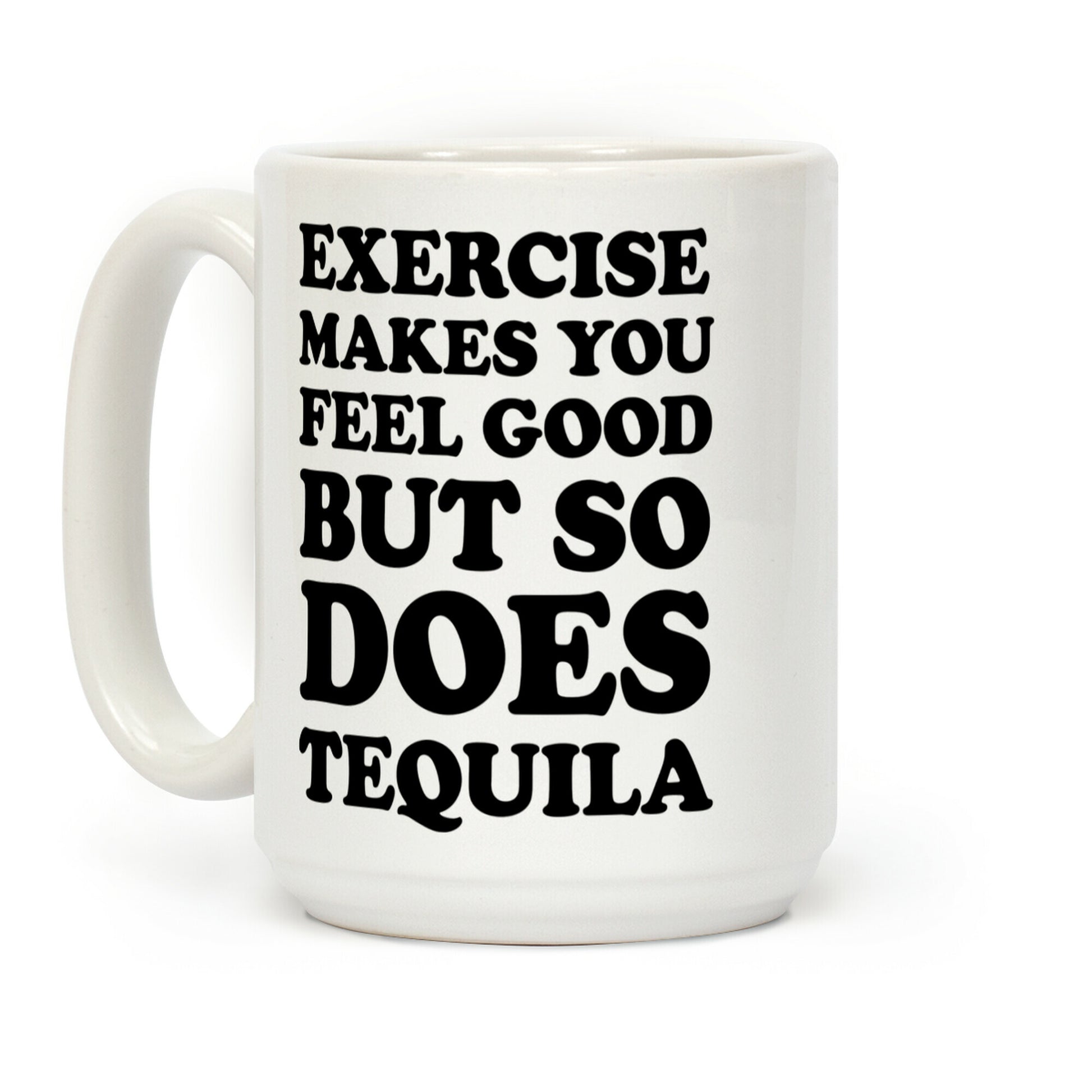 Exercise Makes You Feel Good But So Does Tequila Coffee Mug