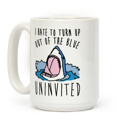 I Hate To Turn Up Out of The Blue Uninvited Parody Coffee Mug