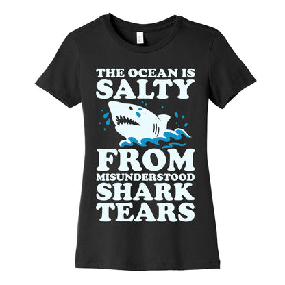 The Ocean Is Salty From Misunderstood Shark Tears Women's Cotton Tee