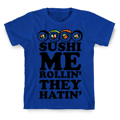 Sushi Me Rollin They Hatin T-Shirt