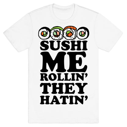 Sushi Me Rollin They Hatin T-Shirt