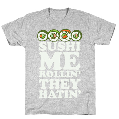 Sushi Me Rollin They Hatin T-Shirt