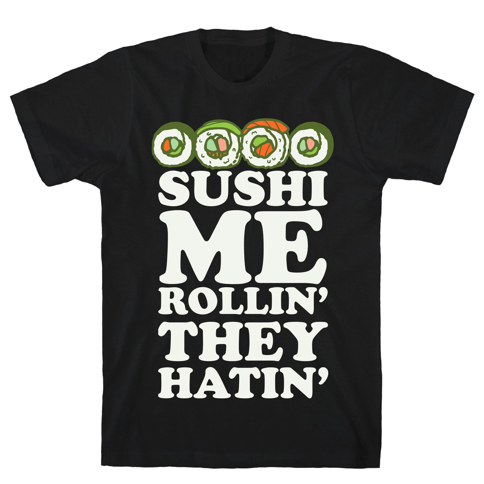 Sushi Me Rollin They Hatin T-Shirt