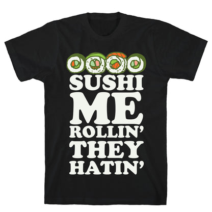 Sushi Me Rollin They Hatin T-Shirt