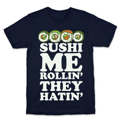 Sushi Me Rollin They Hatin T-Shirt