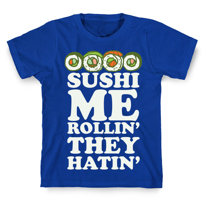 Sushi Me Rollin They Hatin T-Shirt