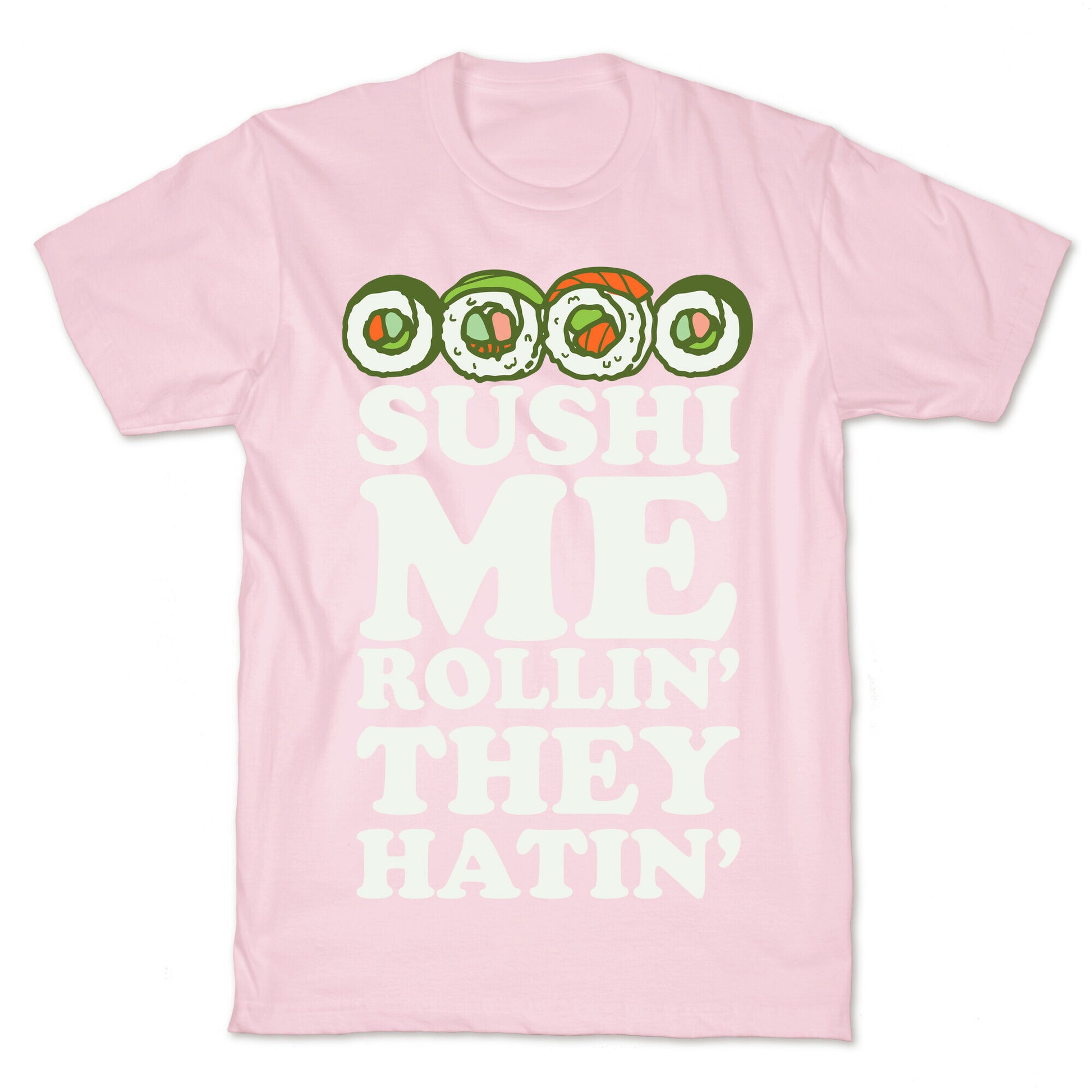 Sushi Me Rollin They Hatin T-Shirt