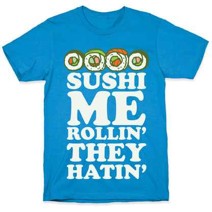 Sushi Me Rollin They Hatin T-Shirt