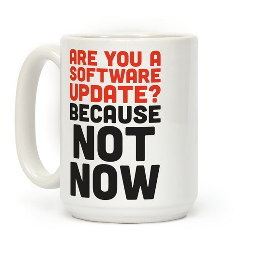 Are You A Software Update? Because Not Now Coffee Mug