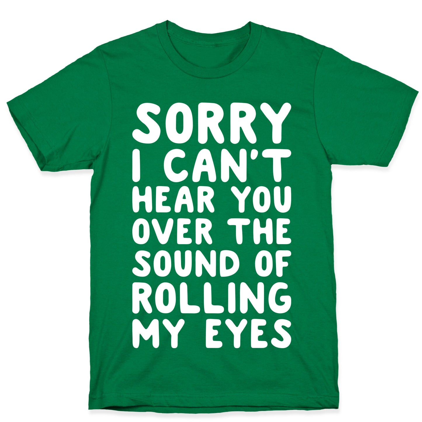 Sorry I Can't Hear You Over The Sound Of Rolling My Eyes T-Shirt