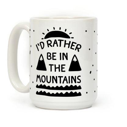I'd Rather Be In The Mountains Coffee Mug