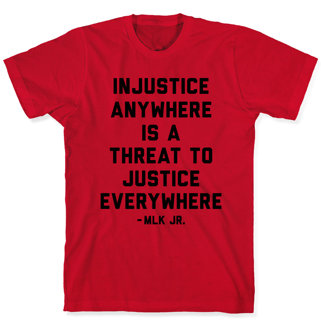 Injustice Anywhere Is A Threat To Justice Everywhere T-Shirt