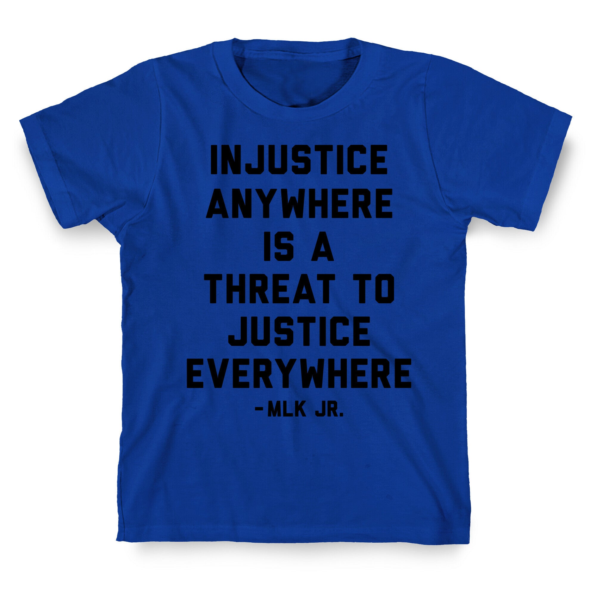 Injustice Anywhere Is A Threat To Justice Everywhere T-Shirt