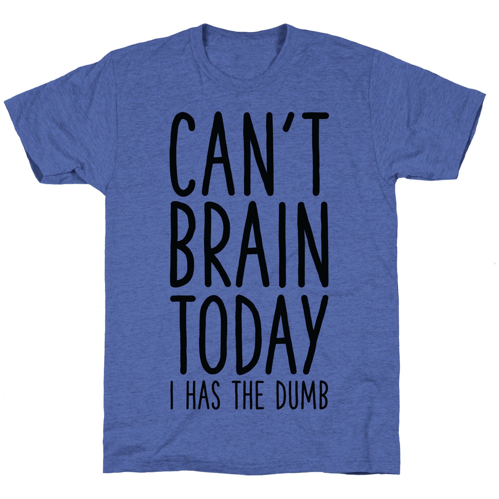Can't Brain Today I Has The Dumb Unisex Triblend Tee