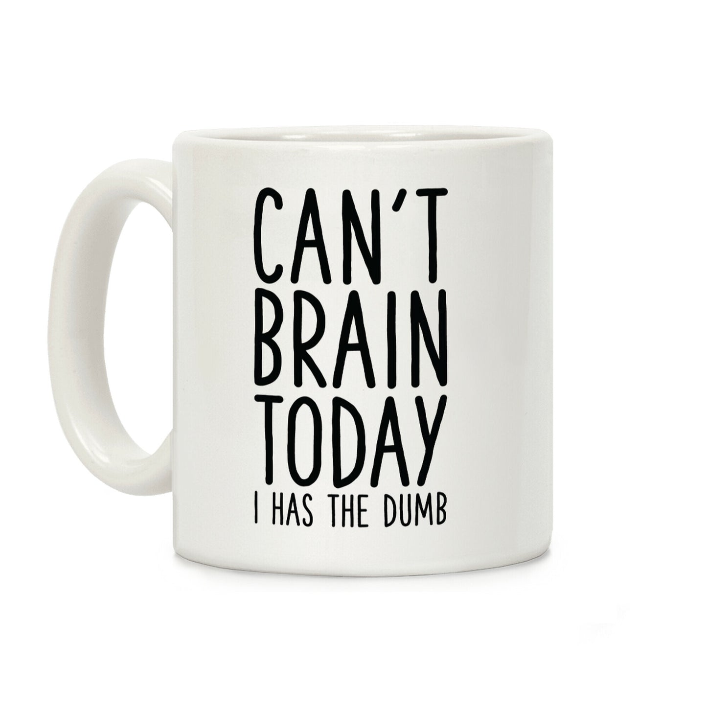 Can't Brain Today I Has The Dumb Coffee Mug