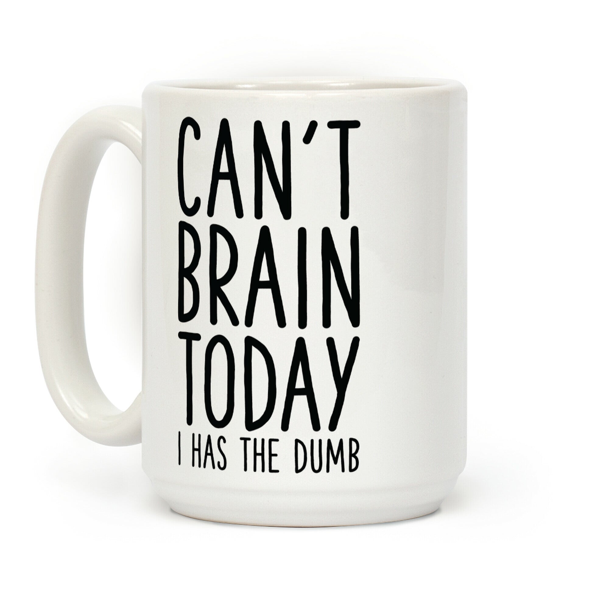 Can't Brain Today I Has The Dumb Coffee Mug