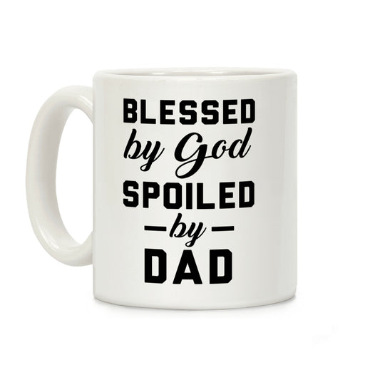Blessed by God Spoiled by Dad Coffee Mug