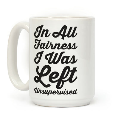 I Was Left Unsupervised Coffee Mug