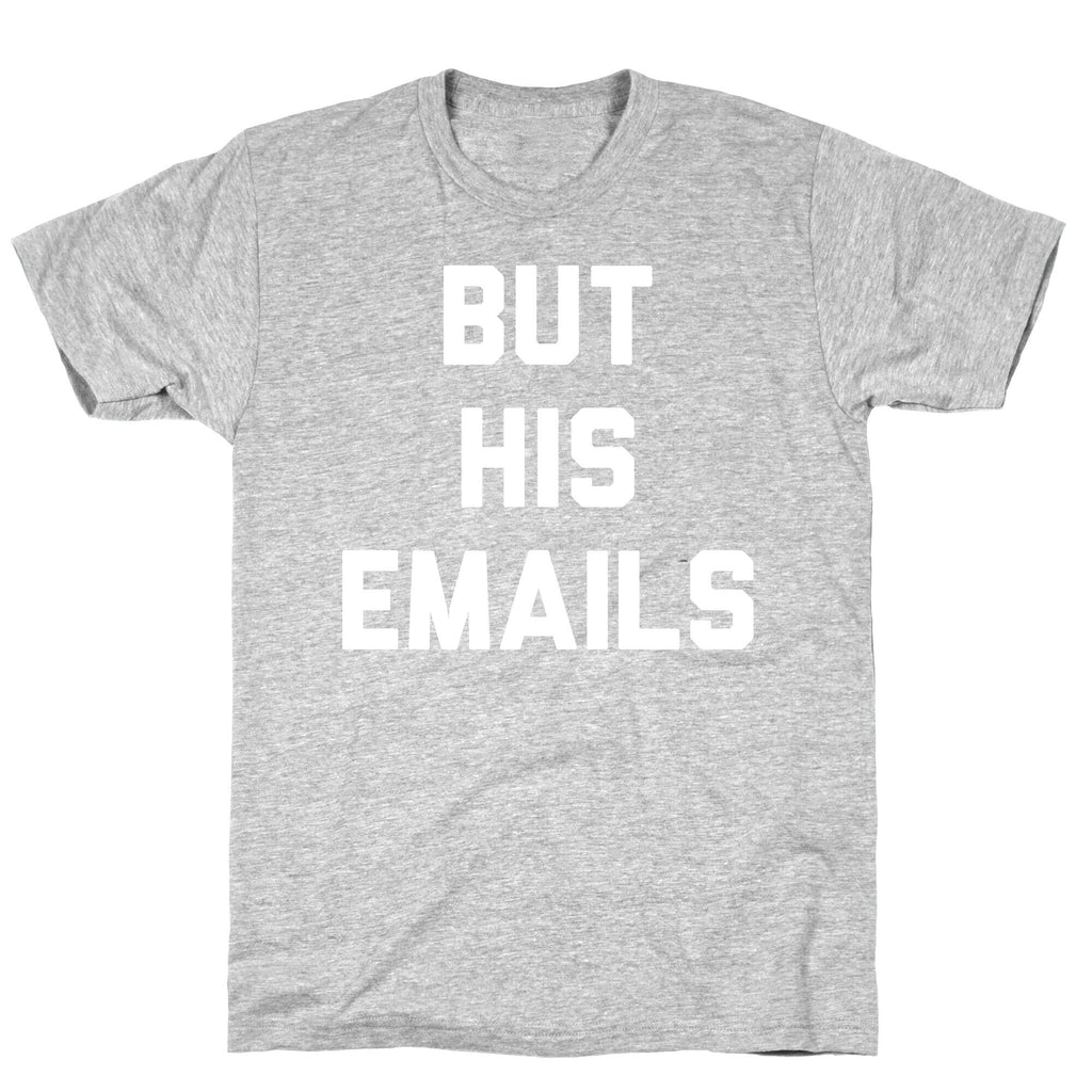 But HIS Emails T-Shirt