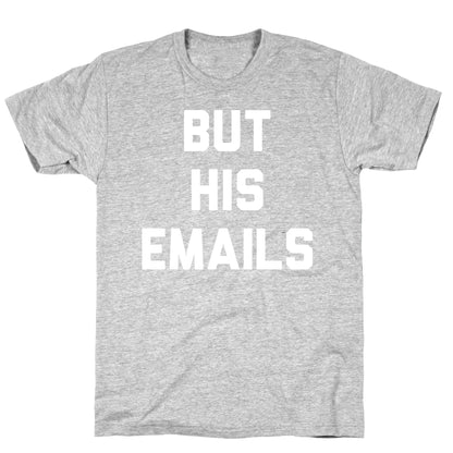 But HIS Emails T-Shirt