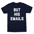 But HIS Emails T-Shirt