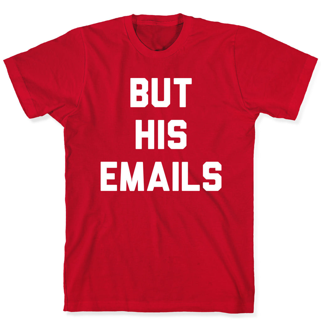 But HIS Emails T-Shirt