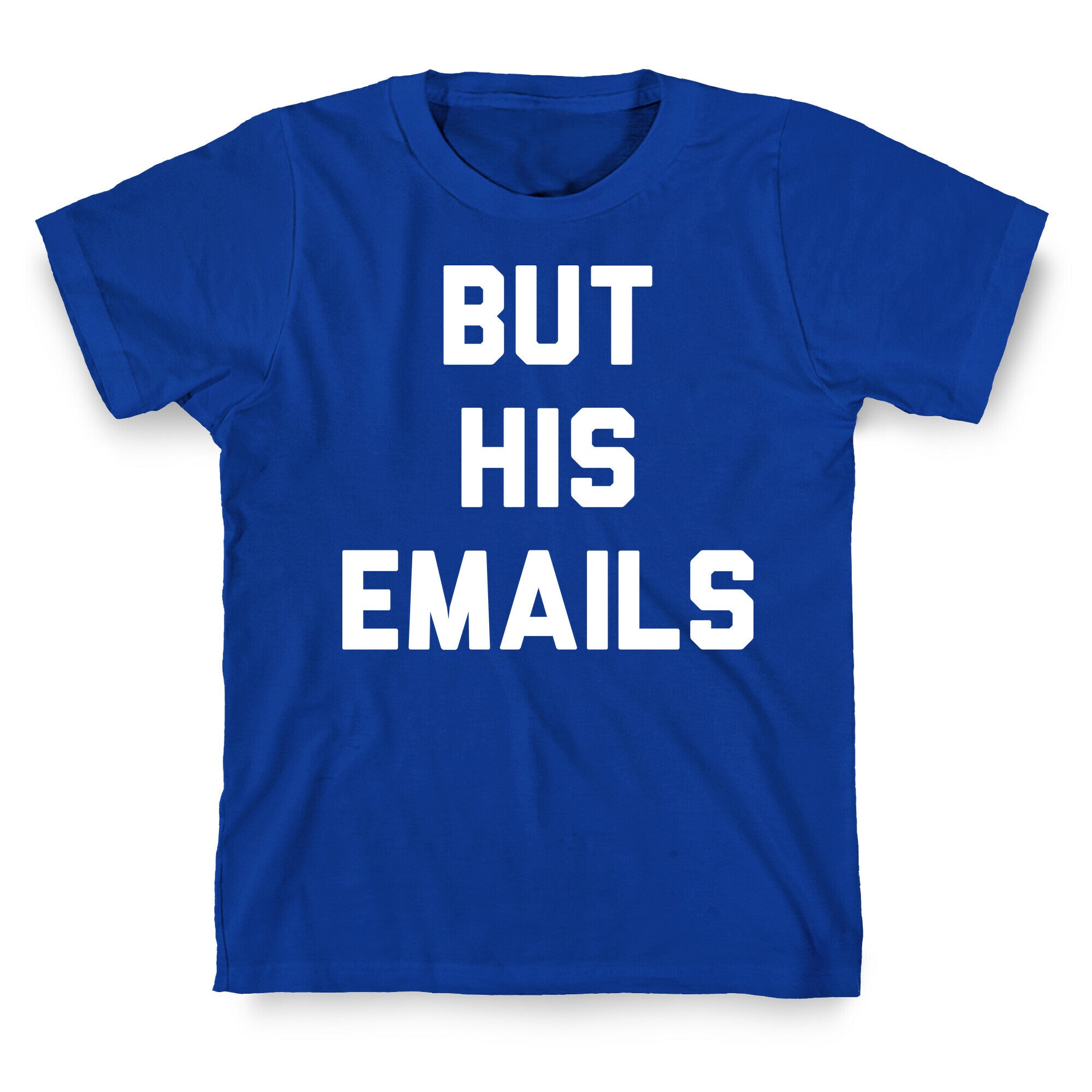 But HIS Emails T-Shirt