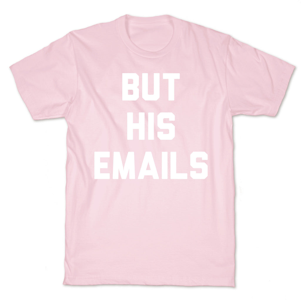 But HIS Emails T-Shirt