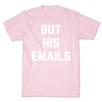 But HIS Emails T-Shirt
